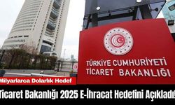 Ticaret Bakanlığı 2025 e-ihracat hedefini açıkladı!