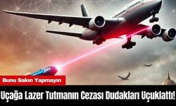 Uçağa Lazer Tutmanın Cezası Dudakları Uçuklattı! Bunu Sakın Yapmayın