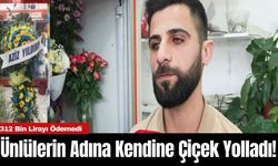 Ünlülerin Adına Kendine Çiçek Yolladı! 312 Bin Lirayı Ödemedi