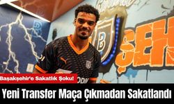 Başakşehir’e Sakatlık Şoku! Yeni Transfer Maça Çıkmadan Sakatlandı