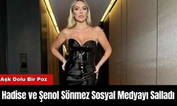 Hadise ve Şenol Sönmez Sosyal Medyayı Salladı