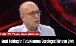 Halk TV Genel Yayın Yönetmeni Suat Toktaş'ın Tutuklanma Gerekçesi Ortaya Çıktı