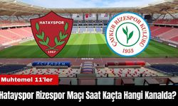 Hatayspor Rizespor Maçı Ne Zaman Saat Kaçta Hangi Kanalda? Muhtemel 11'ler