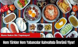 Hem Türkler Hem Yabancılar Kahvaltıda Ömrünü Yiyor!