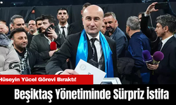 Beşiktaş Yönetiminde Sürpriz İstifa: Hüseyin Yücel Görevi Bıraktı!