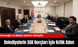 Belediyelerin SGK Borçları İçin Kritik Adım: İmamoğlu ve Bakan Işıkhan Görüştü