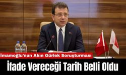 İmamoğlu'nun Akın Gürlek Soruşturmasında İfade Vereceği Tarih Belli Oldu