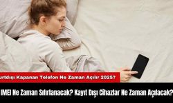 IMEI Ne Zaman Sıfırlanacak? Kayıt Dışı Cihazlar Ne Zaman Açılacak? Yurtdışı Kapanan Telefon Ne Zaman Açılır 2025?