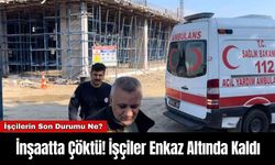 İnşaatta Çöktü! İşçiler Enkaz Altında Kaldı