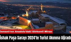 İshak Paşa Sarayı 2024'te Turist Akınına Uğradı