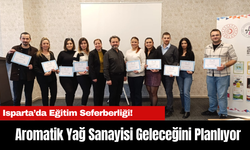 Aromatik Yağ Sanayisi Geleceğini Planlıyor: Isparta’da Eğitim Seferberliği!