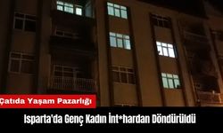 Isparta'da Genç Kadın İnt*hardan Döndürüldü