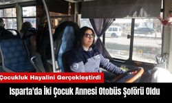 Isparta'da İki Çocuk Annesi Otobüs Şoförü Oldu