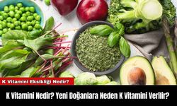 K Vitamini Nedir? Yeni Doğanlara Neden K Vitamini Verilir?