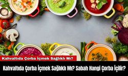 Kahvaltıda Çorba İçmek Sağlıklı Mı? Sabah Hangi Çorba İçilir?