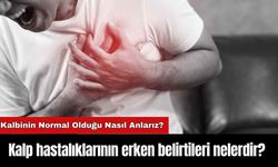 Kalp hastalıklarının erken belirtileri nelerdir?