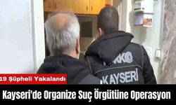 Kayseri'de Organize Suç Örgütüne Yapılan Operasyonda 19 Şüpheli Yakalandı