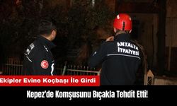 Kepez'de Komşusunu Bıçakla Tehdit Etti! Ekipler Evine Koçbaşı İle Girdi