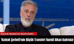 'Kızılcık Şerbeti'nde Büyük Transfer! Hamdi Alkan Kadroda!