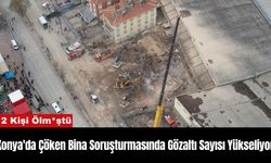 Konya'da Çöken Bina Soruşturmasında Gözaltı Sayısı Yükseliyor