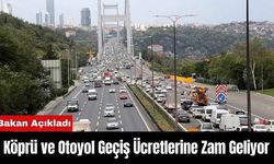 Köprü ve Otoyol Geçiş Ücretlerine Zam Geliyor