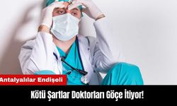 Kötü Şartlar Doktorları Göçe İtiyor! Antalyalılar Endişeli