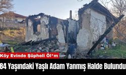 Köy Evinde Şüpheli Öl*m: 84 Yaşındaki Yaşlı Adam Yanmış Halde Bulundu