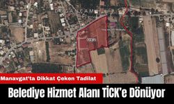 Manavgat'ta Belediye Hizmet Alanı TİCK'e Dönüyor