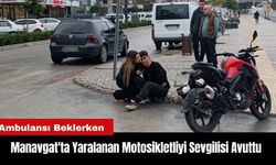 Manavgat'ta Yaralanan Motosikletliyi Sevgilisi Avuttu