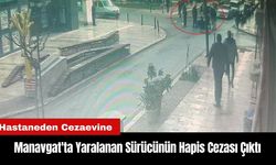 Manavgat'ta Yaralanan Sürücünün Hapis Cezası Çıktı