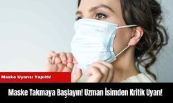 Maske Takmaya Başlayın! Uzman İsimden Kritik Uyarı!