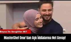 MasterChef Onur’dan Aşk İddialarına Net Cevap!