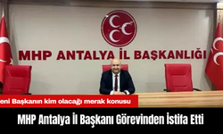 MHP Antalya İl Başkanı Görevinden İstifa Etti