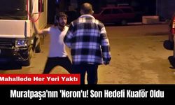 Muratpaşa'nın 'Neron'u! Son Hedefi Kuaför Oldu