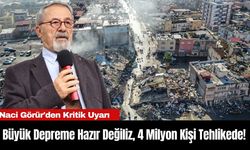 Naci Görür'den Kritik Uyarı: Büyük Depreme Hazır Değiliz, 4 Milyon Kişi Tehlikede!