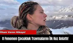 O Fenomen Çocukluk Travmalarını İlk Kez Anlattı!