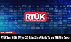 RTÜK’ten NOW TV’ye 30 Gün Süre! Halk TV ve TELE1’e Ceza