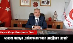 Saadet Antalya Eski Başkanı'ndan Erdoğan'a Eleştiri: Uçan Kuşa Borcumuz Var