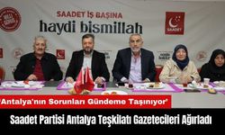 Saadet Partisi Antalya Teşkilatı Gazetecileri Ağırladı