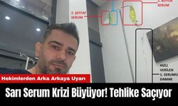 Sarı Serum Krizi Büyüyor! Antalya'da Hekimler Uyarmıştı