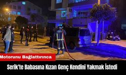 Serik'te Babasına Kızan Genç Kendini Yakmak İstedi