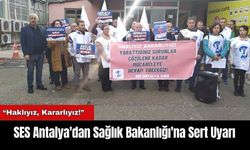 SES Antalya'dan Sağlık Bakanlığı'na Sert Uyarı