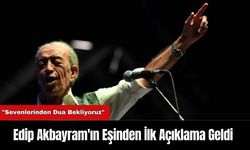 Edip Akbayram'ın Eşinden İlk Açıklama Geldi