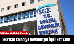 SGK’dan Belediye Devirleriyle İlgili Net Yanıt