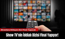 Show TV’nin İddialı Dizisi Final Yapıyor!