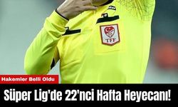 Süper Lig'de 22'nci Hafta Heyecanı! Hakemler Belli Oldu