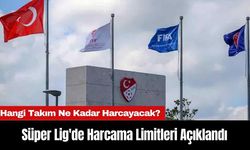 Süper Lig'de Harcama Limitleri Açıklandı: Hangi Takım Ne Kadar Harcayacak?