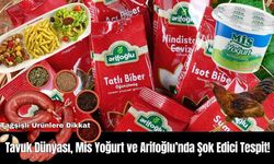 Tavuk Dünyası, Mis Yoğurt ve Arifoğlu’nda Şok Edici Tespit!