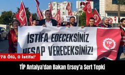 TİP Antalya'dan Bakan Ersoy'a Tepki: 78 Ölü 0 İstifa