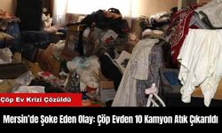 Mersin’de Şoke Eden Olay: Çöp Evden 10 Kamyon Atık Çıkarıldı